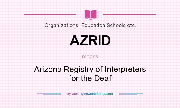 What does AZRID mean? It stands for Arizona Registry of Interpreters for the Deaf