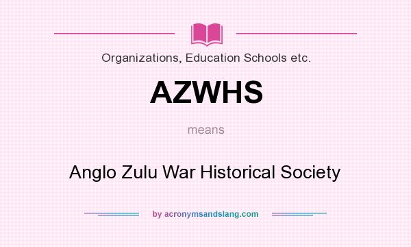 What does AZWHS mean? It stands for Anglo Zulu War Historical Society