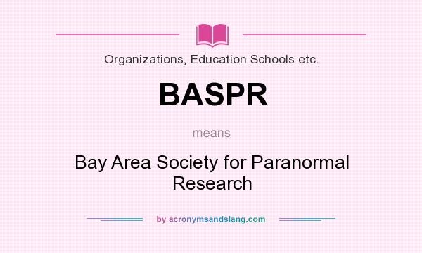 What does BASPR mean? It stands for Bay Area Society for Paranormal Research