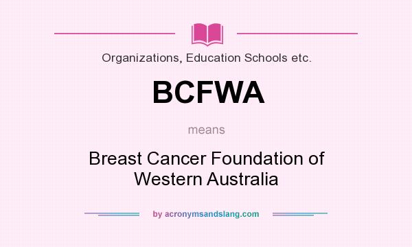 What does BCFWA mean? It stands for Breast Cancer Foundation of Western Australia