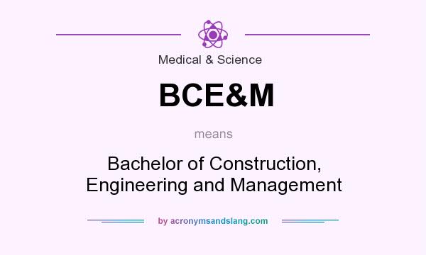 What does BCE&M mean? It stands for Bachelor of Construction, Engineering and Management