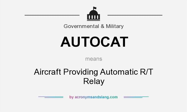 What does AUTOCAT mean? It stands for Aircraft Providing Automatic R/T Relay