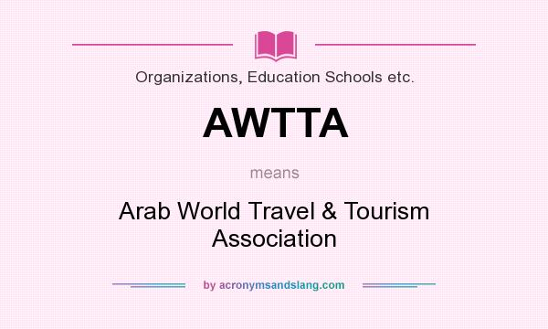 What does AWTTA mean? It stands for Arab World Travel & Tourism Association