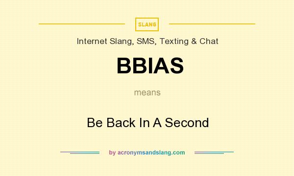 What does BBIAS mean? It stands for Be Back In A Second
