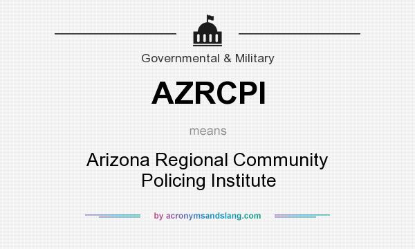 What does AZRCPI mean? It stands for Arizona Regional Community Policing Institute