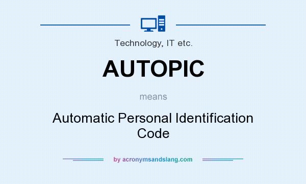 What does AUTOPIC mean? It stands for Automatic Personal Identification Code