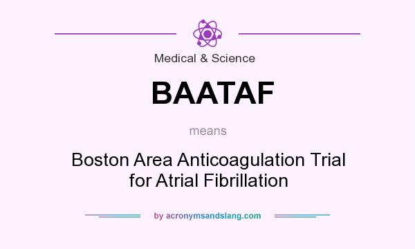What does BAATAF mean? It stands for Boston Area Anticoagulation Trial for Atrial Fibrillation