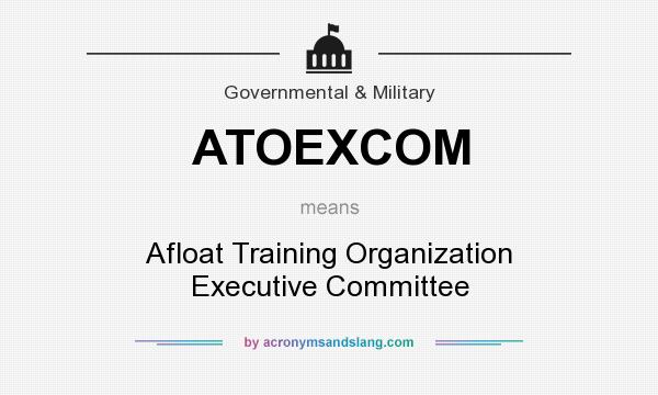 What does ATOEXCOM mean? It stands for Afloat Training Organization Executive Committee