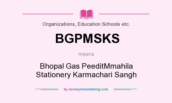 What does BGPMSKS mean? It stands for Bhopal Gas PeeditMmahila Stationery Karmachari Sangh