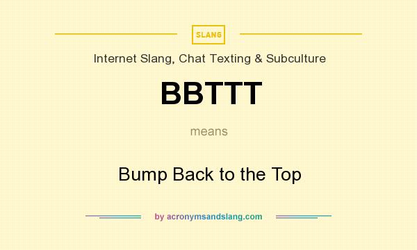 What does BBTTT mean? It stands for Bump Back to the Top