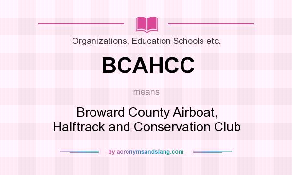 What does BCAHCC mean? It stands for Broward County Airboat, Halftrack and Conservation Club