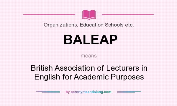 What does BALEAP mean? It stands for British Association of Lecturers in English for Academic Purposes