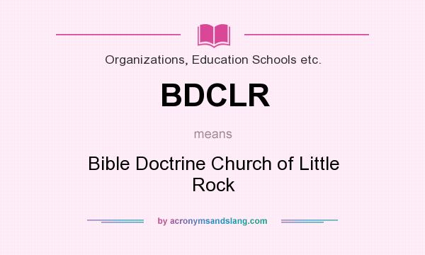 What does BDCLR mean? It stands for Bible Doctrine Church of Little Rock
