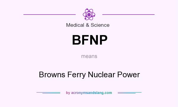 What does BFNP mean? It stands for Browns Ferry Nuclear Power