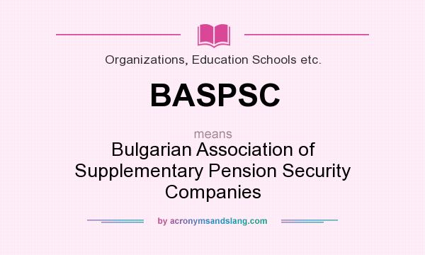 What does BASPSC mean? It stands for Bulgarian Association of Supplementary Pension Security Companies