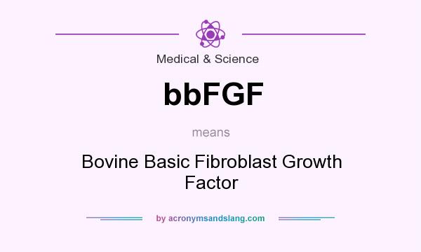 What does bbFGF mean? It stands for Bovine Basic Fibroblast Growth Factor