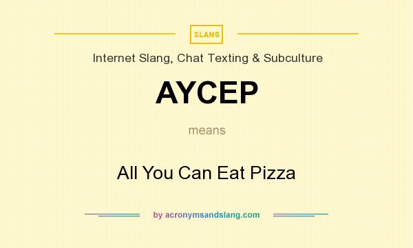 What does AYCEP mean? It stands for All You Can Eat Pizza