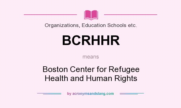 What does BCRHHR mean? It stands for Boston Center for Refugee Health and Human Rights