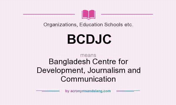 What does BCDJC mean? It stands for Bangladesh Centre for Development, Journalism and Communication