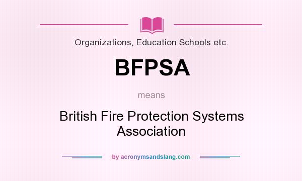 What does BFPSA mean? It stands for British Fire Protection Systems Association