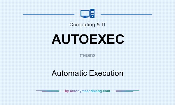 What does AUTOEXEC mean? It stands for Automatic Execution