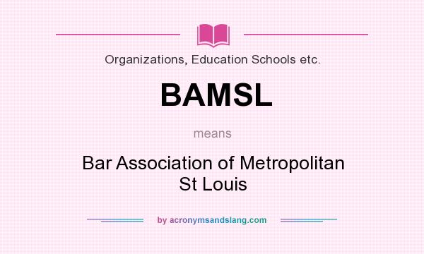 What does BAMSL mean? It stands for Bar Association of Metropolitan St Louis