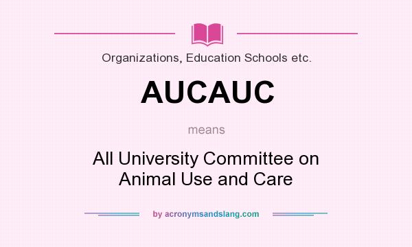 What does AUCAUC mean? It stands for All University Committee on Animal Use and Care