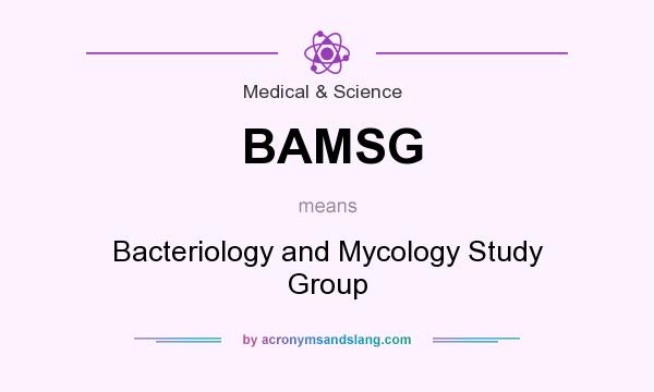 What does BAMSG mean? It stands for Bacteriology and Mycology Study Group
