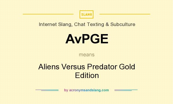 What does AvPGE mean? It stands for Aliens Versus Predator Gold Edition