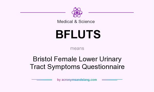 What does BFLUTS mean? It stands for Bristol Female Lower Urinary Tract Symptoms Questionnaire