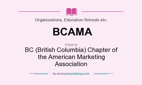 What does BCAMA mean? It stands for BC (British Columbia) Chapter of the American Marketing Association