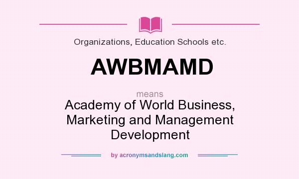 What does AWBMAMD mean? It stands for Academy of World Business, Marketing and Management Development