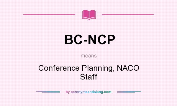 What does BC-NCP mean? It stands for Conference Planning, NACO Staff