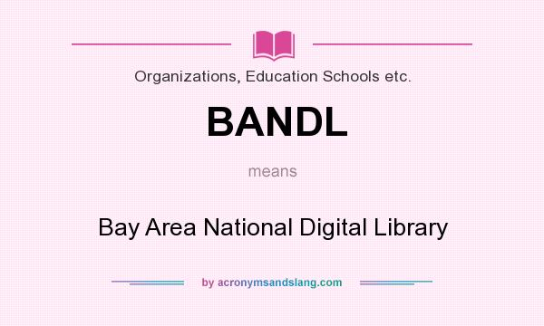 What does BANDL mean? It stands for Bay Area National Digital Library