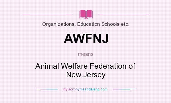What does AWFNJ mean? It stands for Animal Welfare Federation of New Jersey