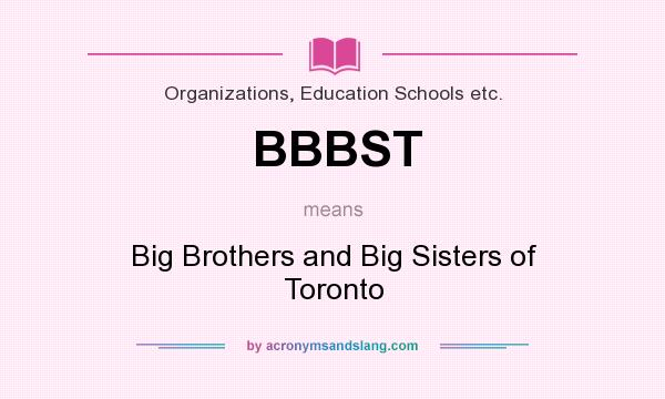 What does BBBST mean? It stands for Big Brothers and Big Sisters of Toronto