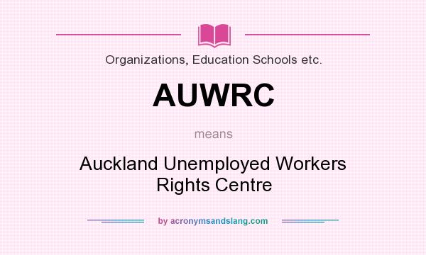 What does AUWRC mean? It stands for Auckland Unemployed Workers Rights Centre