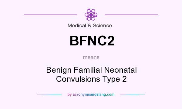 What does BFNC2 mean? It stands for Benign Familial Neonatal Convulsions Type 2