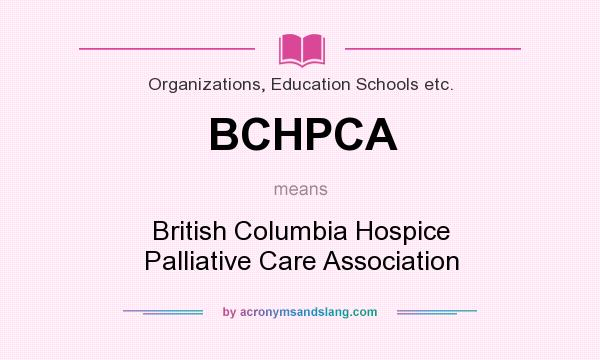 What does BCHPCA mean? It stands for British Columbia Hospice Palliative Care Association