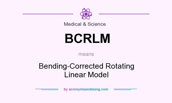 What does BCRLM mean? It stands for Bending-Corrected Rotating Linear Model
