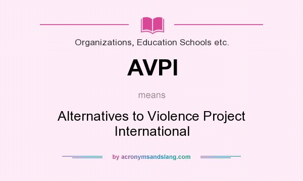What does AVPI mean? It stands for Alternatives to Violence Project International