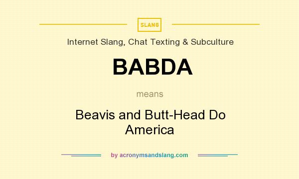 What does BABDA mean? It stands for Beavis and Butt-Head Do America