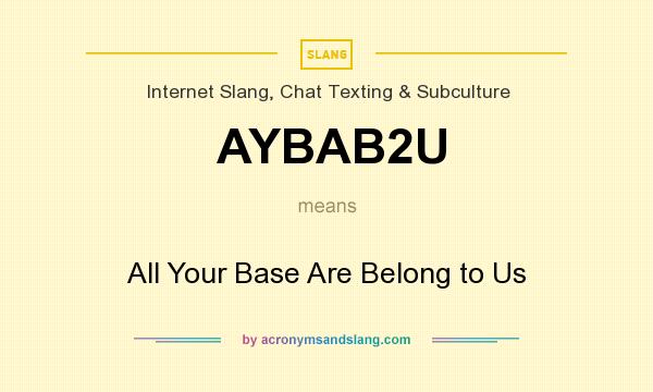 What does AYBAB2U mean? It stands for All Your Base Are Belong to Us