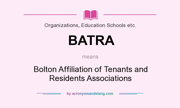 What does BATRA mean? It stands for Bolton Affiliation of Tenants and Residents Associations