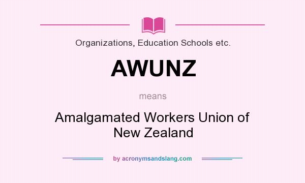 What does AWUNZ mean? It stands for Amalgamated Workers Union of New Zealand