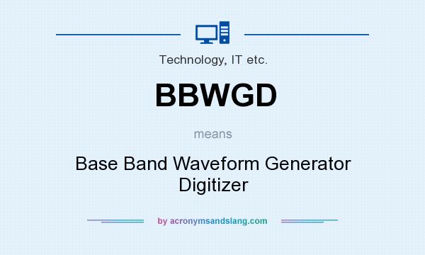 What does BBWGD mean? It stands for Base Band Waveform Generator Digitizer