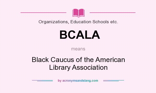 What does BCALA mean? It stands for Black Caucus of the American Library Association