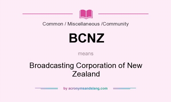 What does BCNZ mean? It stands for Broadcasting Corporation of New Zealand