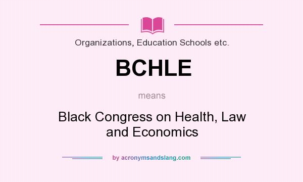 What does BCHLE mean? It stands for Black Congress on Health, Law and Economics