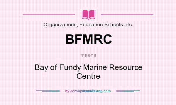 What does BFMRC mean? It stands for Bay of Fundy Marine Resource Centre